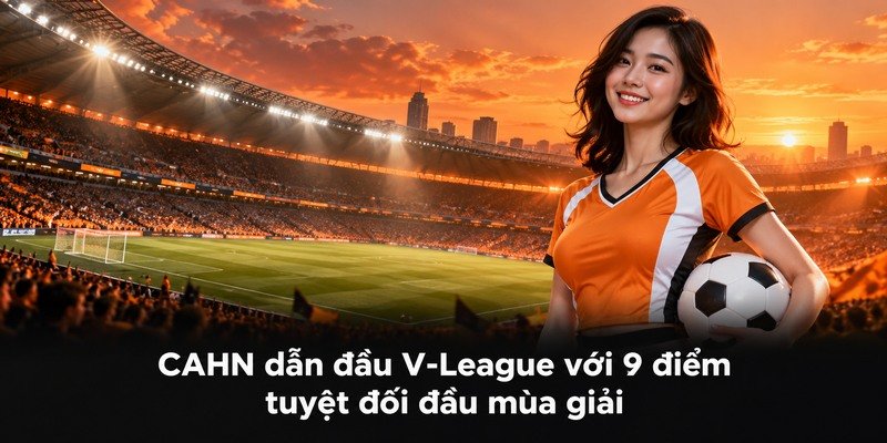 CAHN dẫn đầu V-League với 9 điểm tuyệt đối đầu mùa giải